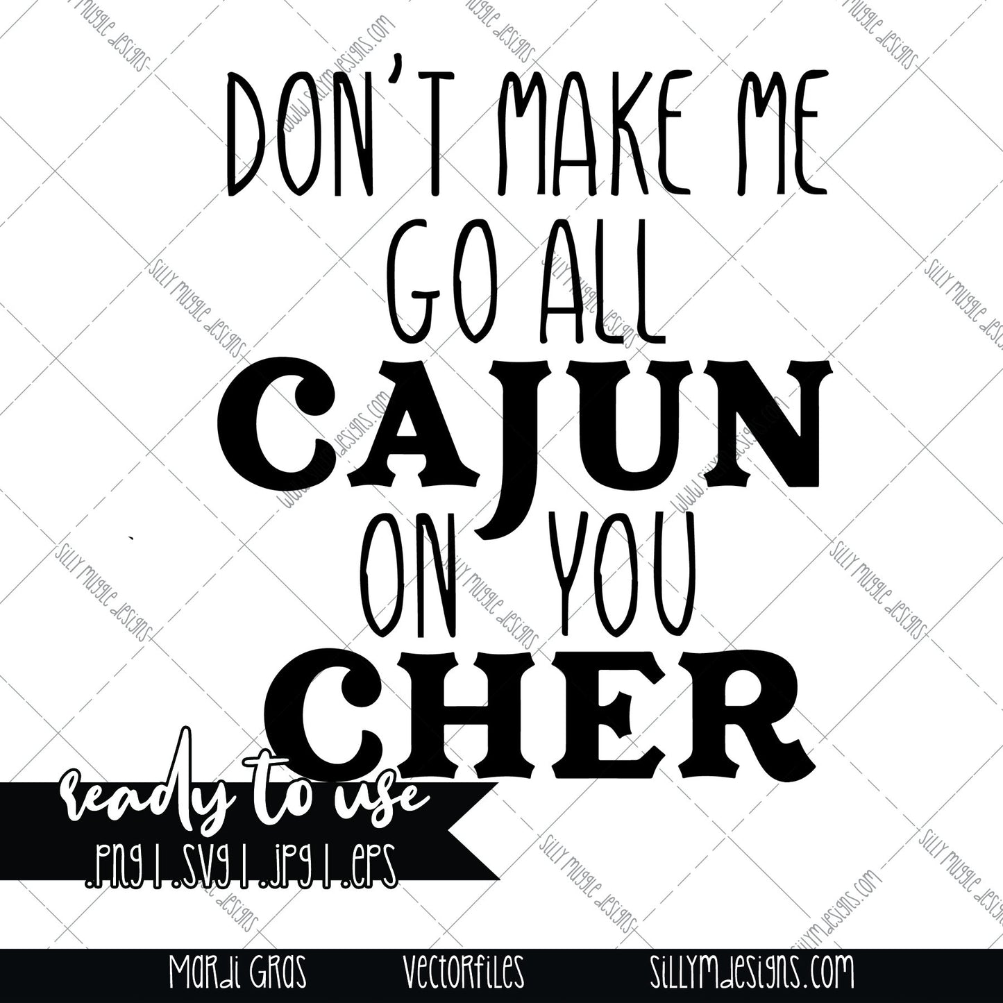 Mardi Gras, Don't Make Me Go Cajun on you Cher | SVG, JPEG, PNG