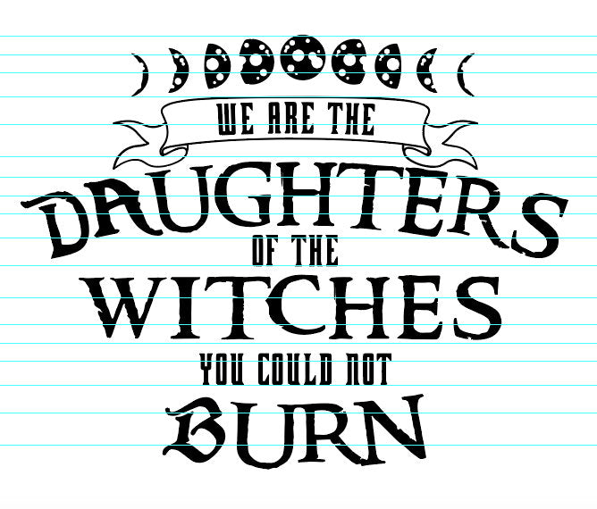 We are the Daughters of the Witches you could not Burn | SVG EPS PDF