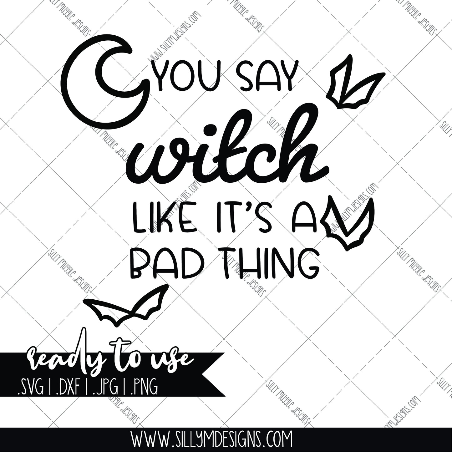 You Say Witch Like It's A Bad Thing PNG, JPEG, SVG